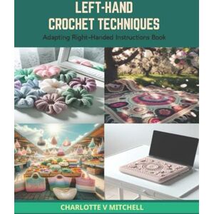 Mitchell, Charlotte V Left-Hand Crochet Techniques: Adapting Right-Handed Instructions Book Mitchell, Charlotte V Left-Hand Crochet Techniques: Adapting Right-Handed Instructions Book