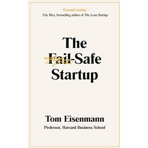Eisenmann, Tom The Fail-Safe Startup: Your Roadmap for Entrepreneurial Success Eisenmann, Tom The Fail-Safe Startup: Your Roadmap for Entrepreneurial Success