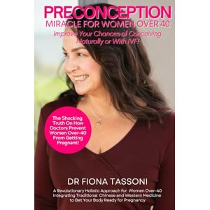 Tassoni, Dr Fiona PreConception Miracle For Women Over 40: Improve Your Chances of Conceiving Naturally or With IVF: Learn How The PreConception Method Helps Women Over 40 Get Pregnant in Just 12 Weeks! Tassoni, Dr Fiona PreConception Miracle For Women Over 40: Improve Your Chances of Conceiving Naturally or With IVF: Learn How The PreConception Method Helps Women Over 40 Get Pregnant in Just 12 Weeks!