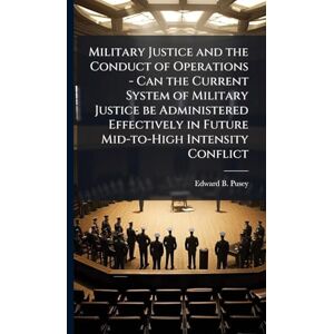 Pusey, Edward B Military Justice and the Conduct of Operations Can the Current System of Military Justice be Administered Effectively in Future Mid-to-High Intensity Conflict Pusey, Edward B Military Justice and the Conduct of Operations Can the Current System of Military Justice be Administered Effectively in Future Mid-to-High Intensity Conflict