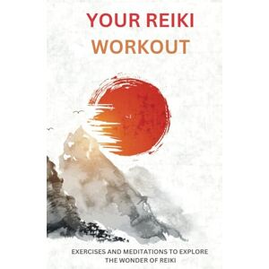 King, Taggart W D Your Reiki Workout: Exercises and Meditations to Experience the Wonder of Reiki Healing King, Taggart W D Your Reiki Workout: Exercises and Meditations to Experience the Wonder of Reiki Healing
