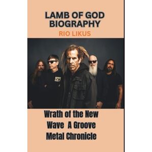 Rio LAMB OF GOD BIOGRAPHY: Wrath of the New Wave A Groove Metal Chronicle Rio LAMB OF GOD BIOGRAPHY: Wrath of the New Wave A Groove Metal Chronicle