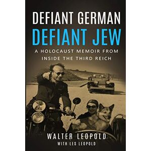 Leopold, Walter Defiant German, Defiant Jew: A Holocaust Memoir from inside the Third Reich (Holocaust Survivor Memoirs World War II) Leopold, Walter Defiant German, Defiant Jew: A Holocaust Memoir from inside the Third Reich (Holocaust Survivor Memoirs World War II)