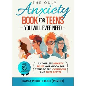 Picolli, Carla The Only Anxiety Book for Teens You Will Ever Need: A Complete Anxiety Relief Workbook for Teens to Feel Confident and Sleep Better Picolli, Carla The Only Anxiety Book for Teens You Will Ever Need: A Complete Anxiety Relief Workbook for Teens to Feel Confident and Sleep Better