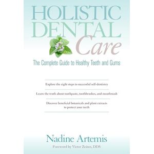 Artemis, Nadine Holistic Dental Care: The Complete Guide to Healthy Teeth and Gums Artemis, Nadine Holistic Dental Care: The Complete Guide to Healthy Teeth and Gums