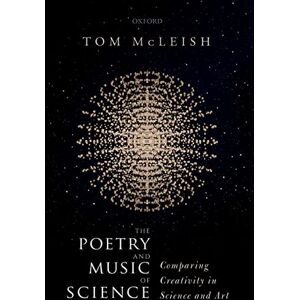McLeish, Tom The Poetry and Music of Science: Comparing Creativity in Science and Art McLeish, Tom The Poetry and Music of Science: Comparing Creativity in Science and Art