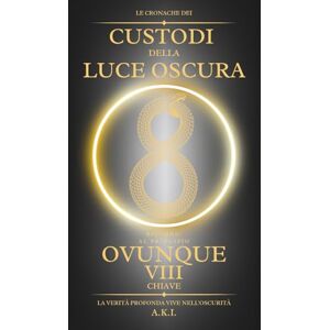 A.K.I. Le Cronache dei Custodi della Luce Oscura Ovunque: Ritorno al Principio A.K.I. Le Cronache dei Custodi della Luce Oscura Ovunque: Ritorno al Principio