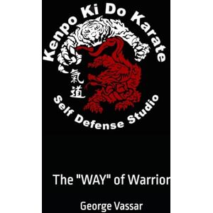 Vassar, George "Joe" Kenpo Ki Do Karate: The "WAY" of Warrior Vassar, George "Joe" Kenpo Ki Do Karate: The "WAY" of Warrior
