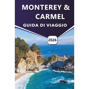 Grier, Wilma B. MONTEREY & CARMEL GUIDA DI VIAGGIO 2026: Esplora la bellezza costiera, le migliori cose da fare, le avventure al mare, le gemme nascoste e le esperienze locali nelle pittoresche città della California Grier, Wilma B. MONTEREY & CARMEL GUIDA DI VIAGGIO 2026: Esplora la bellezza costiera, le migliori cose da fare, le avventure al mare, le gemme nascoste e le esperienze locali nelle pittoresche città della California