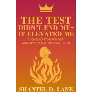 Lane, Shantel D. The Test Didn't End Me-It Elevated Me: A Comeback Story for Every Woman Who's Been Through the Fire Lane, Shantel D. The Test Didn't End Me-It Elevated Me: A Comeback Story for Every Woman Who's Been Through the Fire