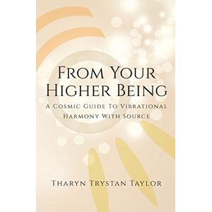 Taylor From Your Higher Being: A Cosmic Guide to Vibrational Harmony With Source Taylor From Your Higher Being: A Cosmic Guide to Vibrational Harmony With Source