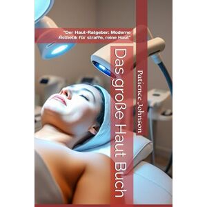 Johnson, Patience Das große Haut Buch: "Der Haut-Ratgeber: Moderne Ästhetik für straffe, reine Haut Johnson, Patience Das große Haut Buch: "Der Haut-Ratgeber: Moderne Ästhetik für straffe, reine Haut