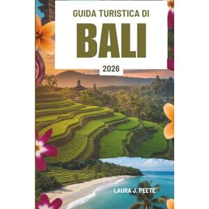 Peete, Laura J. GUIDA TURISTICA DI BALI 2026: Alla scoperta dell'isola indonesiana dello spirito, della natura e della bellezza infinita Peete, Laura J. GUIDA TURISTICA DI BALI 2026: Alla scoperta dell'isola indonesiana dello spirito, della natura e della bellezza infinita