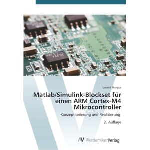 Morgus, Leonid Matlab/Simulink-Blockset für einen ARM Cortex-M4 Mikrocontroller: Konzeptionierung und Realisierung 2. Auflage Morgus, Leonid Matlab/Simulink-Blockset für einen ARM Cortex-M4 Mikrocontroller: Konzeptionierung und Realisierung 2. Auflage