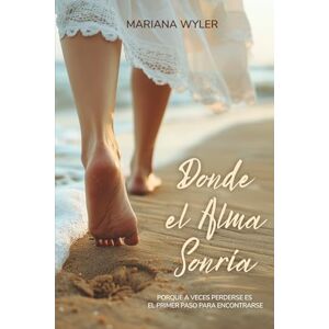 Wyler, Mariana Donde el Alma Sonría: Porque a veces perderse es el primer paso para encontrarse Wyler, Mariana Donde el Alma Sonría: Porque a veces perderse es el primer paso para encontrarse
