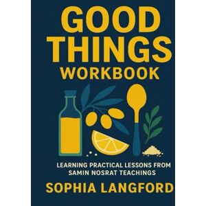 Langford, Sophia Good Things Workbook: Learning Practical Lessons from Samin Nosrat teachings Langford, Sophia Good Things Workbook: Learning Practical Lessons from Samin Nosrat teachings
