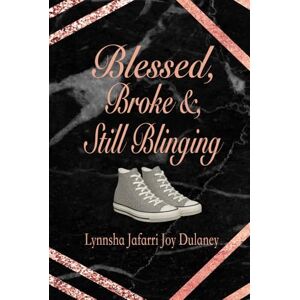 Dulaney, Lynnsha Jafarri Joy Blessed, Broke & Still Blinging: Even When I Was Broke, I Still Had Value Dulaney, Lynnsha Jafarri Joy Blessed, Broke & Still Blinging: Even When I Was Broke, I Still Had Value