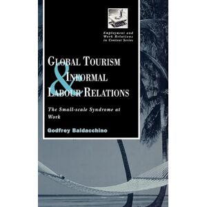 Baladacchino, Godfrey Global Tourism and Informal Labour Relations: The Small Scale Syndrome at Work (Routledge Studies in Employment and Work Relations in Context) Baladacchino, Godfrey Global Tourism and Informal Labour Relations: The Small Scale Syndrome at Work (Routledge Studies in Employment and Work Relations in Context)