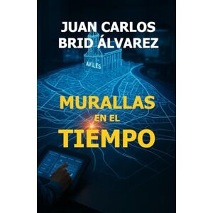 BRID ÁLVAREZ, JUAN CARLOS MURALLAS EN EL TIEMPO BRID ÁLVAREZ, JUAN CARLOS MURALLAS EN EL TIEMPO