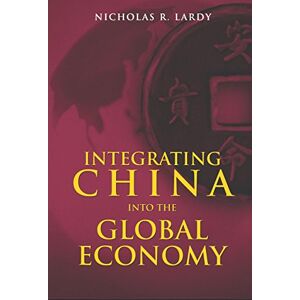 Lardy, Nicholas R. Integrating China into the Global Economy Lardy, Nicholas R. Integrating China into the Global Economy