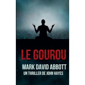Abbott, Mark David Le Gourou: 7 (Un Thriller de John Hayes) Abbott, Mark David Le Gourou: 7 (Un Thriller de John Hayes)