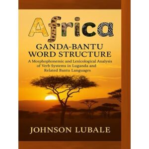 Lubale, Johnson Africa Ganda- Bantu Word Structure: A Morphophonemic and Lexicological Analysis of Verb Systems in Luganda and Related Bantu Languages (African Legacy) Lubale, Johnson Africa Ganda- Bantu Word Structure: A Morphophonemic and Lexicological Analysis of Verb Systems in Luganda and Related Bantu Languages (African Legacy)