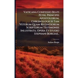 Borgia, Stefano Vaticana Confessio Beati Petri, Principis Apostolorum, Chronologicis Tam Veterum Quam Recentiorum Scriptorum Testimoniis Inlustrata, Opera Et Studio Stephani Borgiae.. Borgia, Stefano Vaticana Confessio Beati Petri, Principis Apostolorum, Chronologicis Tam Veterum Quam Recentiorum Scriptorum Testimoniis Inlustrata, Opera Et Studio Stephani Borgiae..