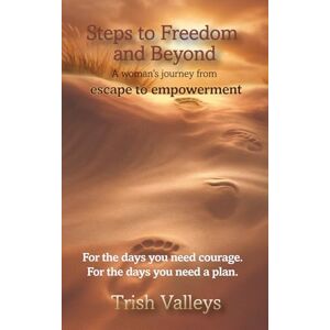Valleys, Trish Steps to Freedom and Beyond: A woman's journey from escape to empowerment: 3 (Path To Freedom) Valleys, Trish Steps to Freedom and Beyond: A woman's journey from escape to empowerment: 3 (Path To Freedom)