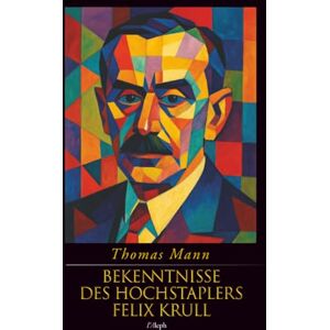Mann, Thomas Bekenntnisse des Hochstaplers Felix Krull (Thomas Mann) Mann, Thomas Bekenntnisse des Hochstaplers Felix Krull (Thomas Mann)
