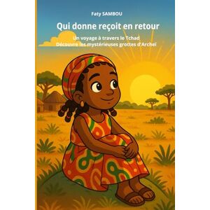 SAMBOU, Faty Qui donne reçoit en retour: Un voyage à travers le Tchad, Découvre les mystérieuses grottes d'Archeï SAMBOU, Faty Qui donne reçoit en retour: Un voyage à travers le Tchad, Découvre les mystérieuses grottes d'Archeï