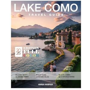HARPER, ANNA Lake Como Travel Guide (Full-Color) 2025-2026: Explore Hidden Gems, Scenic Views, Local Culture, Culinary Delights, Outdoor Adventures, and Must-See Attractions with Maps and Itineraries. HARPER, ANNA Lake Como Travel Guide (Full-Color) 2025-2026: Explore Hidden Gems, Scenic Views, Local Culture, Culinary Delights, Outdoor Adventures, and Must-See Attractions with Maps and Itineraries.