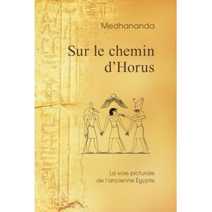 Medhananda Sur le chemin d'Horus: La voie picturale de l'ancienne Égypte (Sagesse psychologique dans les images de l’Ancienne Égypte) Medhananda Sur le chemin d'Horus: La voie picturale de l'ancienne Égypte (Sagesse psychologique dans les images de l’Ancienne Égypte)