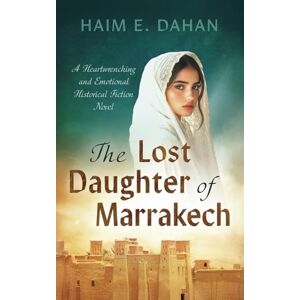 E. Dahan, Haim The Lost Daughter of Marrakech: A Heartwrenching and Emotional Historical Fiction Novel E. Dahan, Haim The Lost Daughter of Marrakech: A Heartwrenching and Emotional Historical Fiction Novel