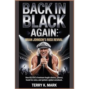K Mark, Terry Back in Black Again: Brian Johnson’s Rock Revival: How AC and DC’s Frontman Fought Silence, Found His Voice, and Ignited a Global Comeback K Mark, Terry Back in Black Again: Brian Johnson’s Rock Revival: How AC and DC’s Frontman Fought Silence, Found His Voice, and Ignited a Global Comeback