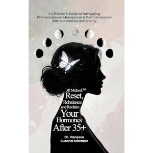 Stirzaker, Dr. Vanessa Susana The 3R Method: Reset. Rebalance. Reclaim. Your Hormones After 35+: A Clinician's Guide To Navigating Perimenopause, Menopause & Postmenopause With Confidence And Clarity Stirzaker, Dr. Vanessa Susana The 3R Method: Reset. Rebalance. Reclaim. Your Hormones After 35+: A Clinician's Guide To Navigating Perimenopause, Menopause & Postmenopause With Confidence And Clarity