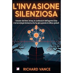 VANCE, RICHARD L'INVASIONE SILENZIOSA: I dossier del New Jersey, le confessioni dell'agente Doty e la tecnologia fantasma che ha già superato le difese globali VANCE, RICHARD L'INVASIONE SILENZIOSA: I dossier del New Jersey, le confessioni dell'agente Doty e la tecnologia fantasma che ha già superato le difese globali