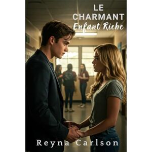 Carlson, Reyna Le Charmant Enfant Riche: Une Romance de Lycée Carlson, Reyna Le Charmant Enfant Riche: Une Romance de Lycée