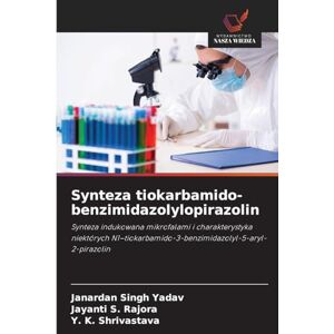 Yadav, Janardan Singh Synteza tiokarbamido-benzimidazolylopirazolin: Synteza indukowana mikrofalami i charakterystyka niektórych N1-tiokarbamido-3-benzimidazolyl-5-aryl-2-pirazolin Yadav, Janardan Singh Synteza tiokarbamido-benzimidazolylopirazolin: Synteza indukowana mikrofalami i charakterystyka niektórych N1-tiokarbamido-3-benzimidazolyl-5-aryl-2-pirazolin