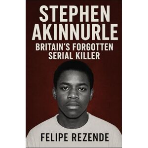 REZENDE, FELIPE ERAK Stephen Akinmurele: Britain’s Forgotten Serial Killer (Voices of Evil: The Minds of History’s Most Notorious Serial Killers) REZENDE, FELIPE ERAK Stephen Akinmurele: Britain’s Forgotten Serial Killer (Voices of Evil: The Minds of History’s Most Notorious Serial Killers)