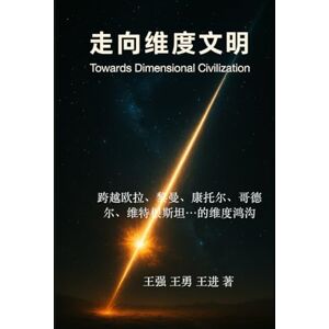 Wang, Qiang 走向维度文明: 跨越欧拉、黎曼、康托尔、哥德尔、维特根斯坦、…的维度鸿沟 Wang, Qiang 走向维度文明: 跨越欧拉、黎曼、康托尔、哥德尔、维特根斯坦、…的维度鸿沟