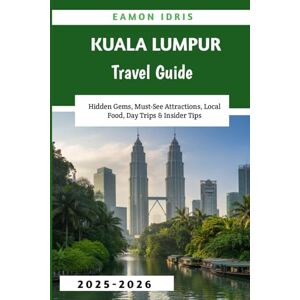 Idris, Eamon Kuala Lumpur Travel Guide 2025-2026: Hidden Gems, Must-See Attractions, Local Food, Day Trips & Insider Tips Idris, Eamon Kuala Lumpur Travel Guide 2025-2026: Hidden Gems, Must-See Attractions, Local Food, Day Trips & Insider Tips