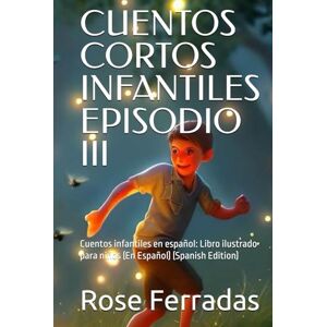 Ferradas, Rose CUENTOS CORTOS INFANTILES EPISODIO III: Cuentos infantiles en español: Libro ilustrado para niños (En Español) (Spanish Edition) Ferradas, Rose CUENTOS CORTOS INFANTILES EPISODIO III: Cuentos infantiles en español: Libro ilustrado para niños (En Español) (Spanish Edition)