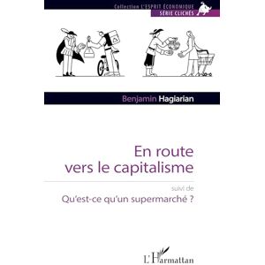 Hagiarian, Benjamin En route vers le capitalisme: suivi de Qu’est-ce qu’un supermarché ? (L'Esprit Économique) Hagiarian, Benjamin En route vers le capitalisme: suivi de Qu’est-ce qu’un supermarché ? (L'Esprit Économique)
