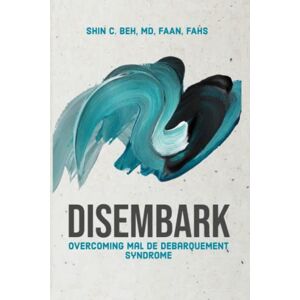 Beh, Dr. Shin C Disembark: Overcoming Mal de Debarquement Syndrome Beh, Dr. Shin C Disembark: Overcoming Mal de Debarquement Syndrome