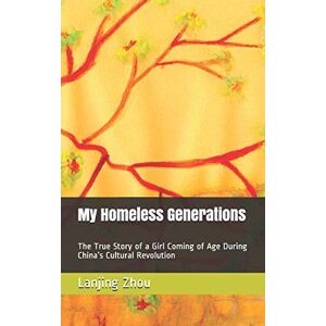 Zhou, Lanjing My Homeless Generations: The True Story of a Girl Coming of Age During China’s Cultural Revolution Zhou, Lanjing My Homeless Generations: The True Story of a Girl Coming of Age During China’s Cultural Revolution