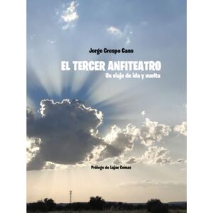 Crespo Cano, Jorge El tercer anfiteatro: Un viaje de ida y vuelta Crespo Cano, Jorge El tercer anfiteatro: Un viaje de ida y vuelta