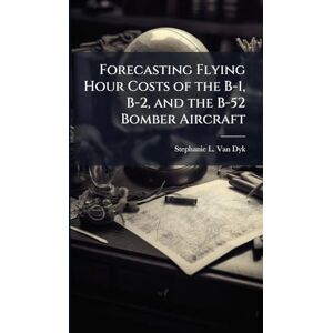 Van Dyk, Stephanie L Forecasting Flying Hour Costs of the B-1, B-2, and the B-52 Bomber Aircraft Van Dyk, Stephanie L Forecasting Flying Hour Costs of the B-1, B-2, and the B-52 Bomber Aircraft