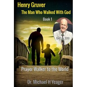 Yeager, Dr Michael H Henry Gruver: The Man Who Walked With God: Prayer Walker to the World (Walking With God Book) Yeager, Dr Michael H Henry Gruver: The Man Who Walked With God: Prayer Walker to the World (Walking With God Book)