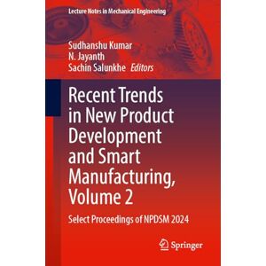 Recent Trends in New Product Development and Smart Manufacturing, Volume 2: Select Proceedings of NPDSM 2024 (Lecture Notes in Mechanical Engineering) Recent Trends in New Product Development and Smart Manufacturing, Volume 2: Select Proceedings of NPDSM 2024 (Lecture Notes in Mechanical Engineering)