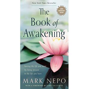 Nepo, Mark The Book of Awakening: Having the Life You Want by Being Present to the Life You Have (20th Anniversary Edition) Nepo, Mark The Book of Awakening: Having the Life You Want by Being Present to the Life You Have (20th Anniversary Edition)